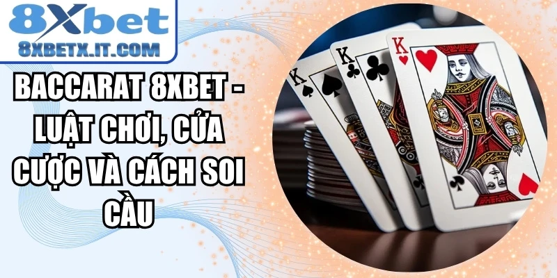Baccarat 8xbet - Luật Chơi, Cửa Cược Và Cách Soi Cầu