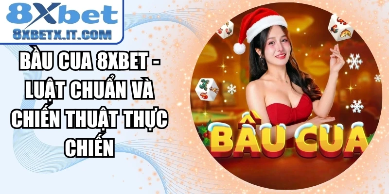 Bầu Cua 8xbet - Luật Chuẩn Và Chiến Thuật Thực Chiến