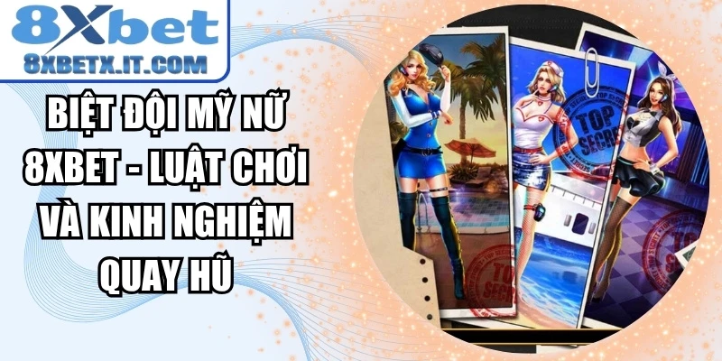 Biệt Đội Mỹ Nữ 8xbet - Luật Chơi Và Kinh Nghiệm Quay Hũ