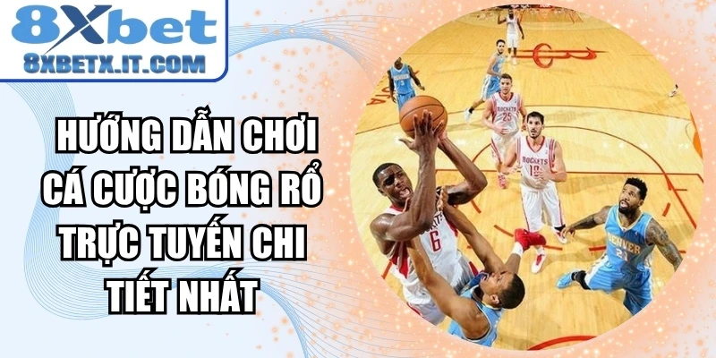  Hướng dẫn chơi cá độ bóng rổ trực tuyến chi tiết nhất