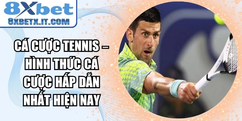 Cá cược Tennis – Hình thức cá cược hấp dẫn nhất hiện nay