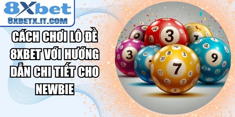 Cách Chơi Lô Đề 8xbet Với Hướng Dẫn Chi Tiết Cho Newbie