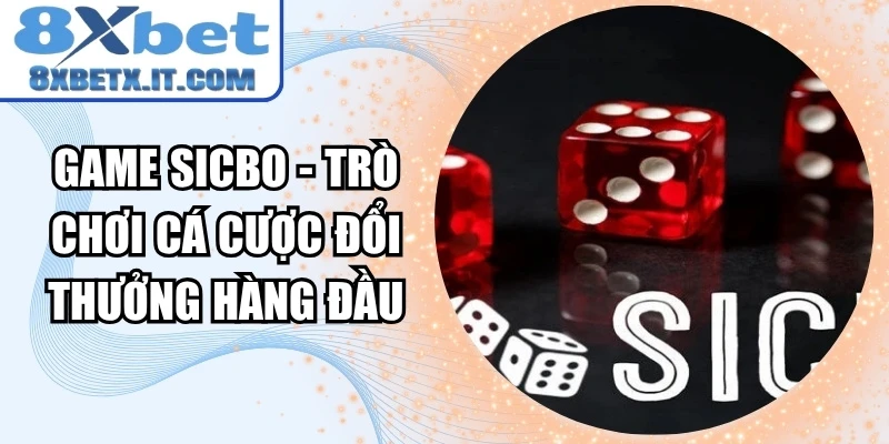 Game sicbo - Trò chơi cá cược đổi thưởng hàng đầu