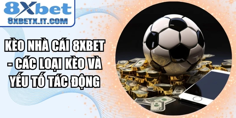 Kèo Nhà Cái 8xbet - Các Loại Kèo Và Yếu Tố Tác Động