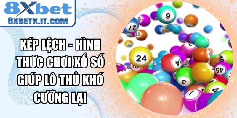 Kép lệch - Hình thức chơi xổ số giúp lô thủ khó cưỡng lại