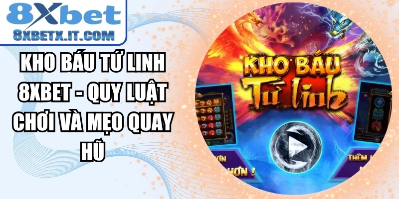 Kho Báu Tứ Linh 8xbet - Quy Luật Chơi Và Mẹo Quay Hũ