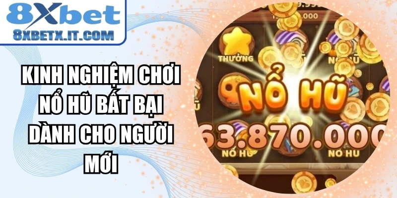 Kinh nghiệm chơi nổ hũ bất bại dành cho người mới