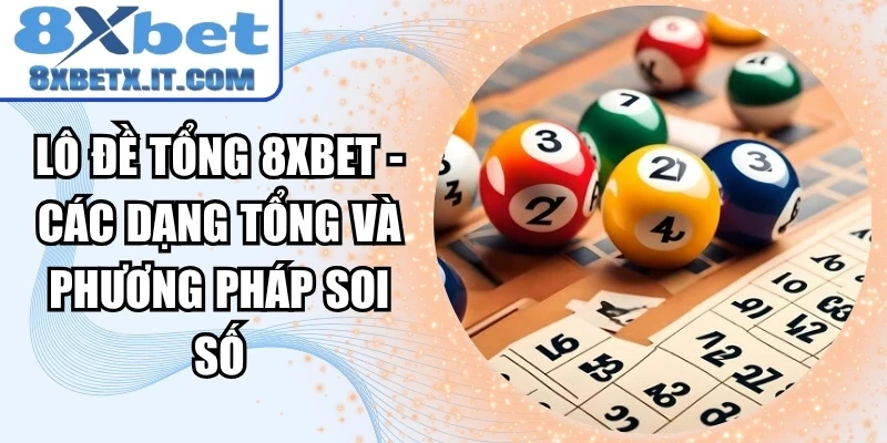 Lô Đề Tổng 8xbet - Các Dạng Tổng Và Phương Pháp Soi Số