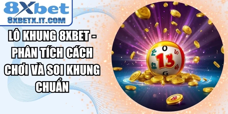 Lô Khung 8xbet - Phân Tích Cách Chơi Và Soi Khung Chuẩn