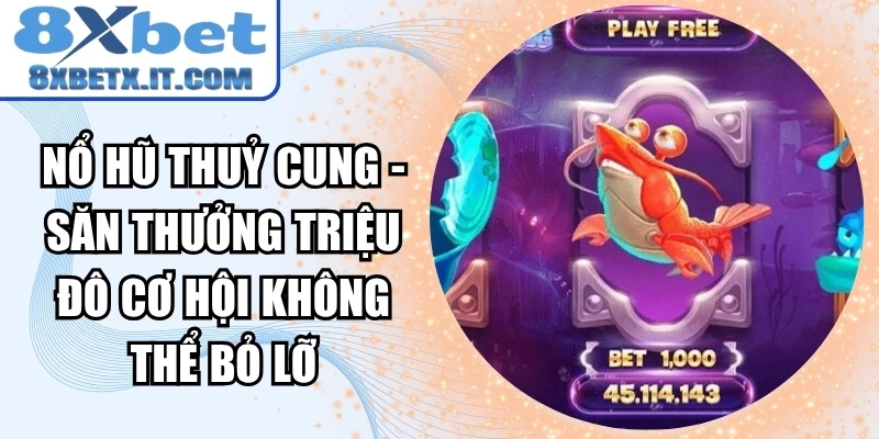 Nổ hũ thuỷ cung - Săn thưởng triệu đô cơ hội không thể bỏ lỡ