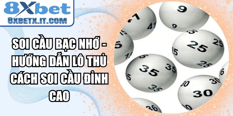 Soi cầu bạc nhớ - Hướng dẫn lô thủ cách soi cầu đỉnh cao