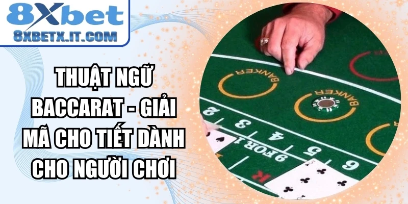 Thuật ngữ Baccarat - Giải mã cho tiết dành cho người chơi