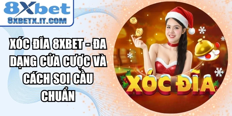Xóc Đĩa 8xbet - Đa Dạng Cửa Cược Và Cách Soi Cầu Chuẩn