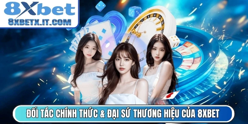 Đối tác chính thức & Đại sứ thương hiệu của 8Xbet